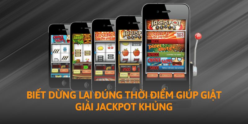 Biết dừng lại đúng thời điểm giúp giật giải Jackpot khủng