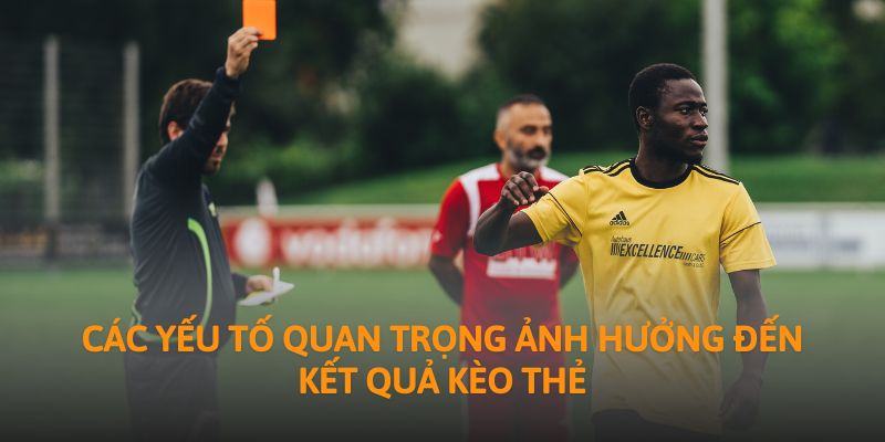 Các yếu tố quan trọng ảnh hưởng đến kết quả kèo thẻ