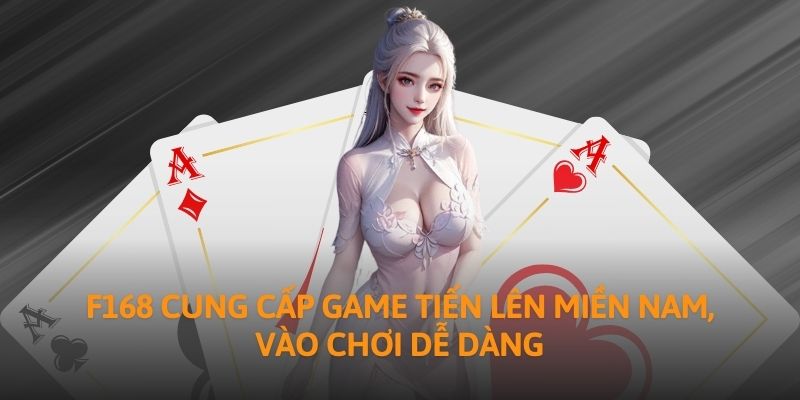 F168 cung cấp game tiến lên miền Nam, vào chơi dễ dàng