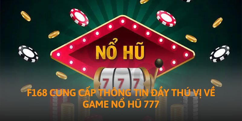 F168 cung cấp thông tin đầy thú vị về game nổ hũ 777