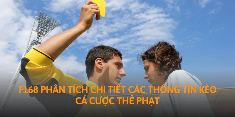 F168 phân tích chi tiết các thông tin kèo cá cược thẻ phạt