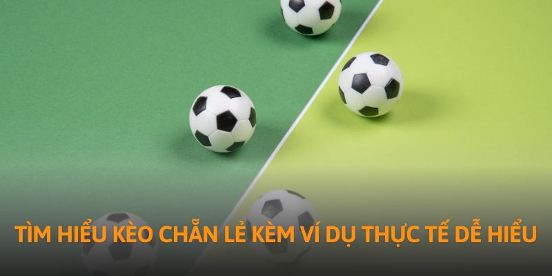 Tìm hiểu kèo chẵn lẻ kèm ví dụ thực tế dễ hiểu