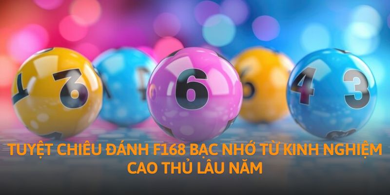 Tuyệt chiêu đánh F168 bạc nhớ từ kinh nghiệm cao thủ lâu năm